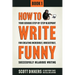 How To Write Funny: Your Serious, Step-By-Step Blueprint For Creating Incredibly, Irresistibly, Successfully Hilarious Writing