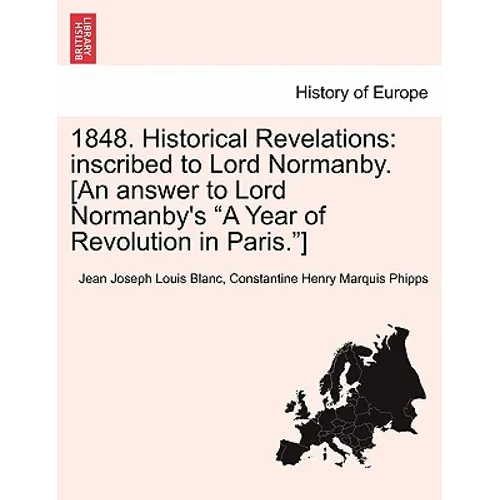 1848. Historical Revelations: inscribed to Lord Normanby. [An answer to Lord Normanby's "A Year of Revolution in Paris."]