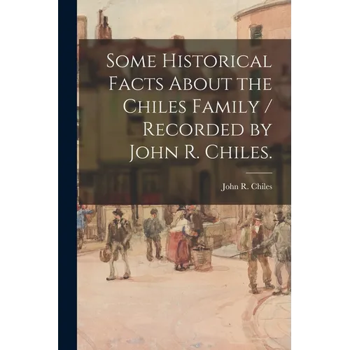Some Historical Facts About the Chiles Family / Recorded by John R. Chiles.