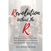 Revolution Without the R: Helping Our Newest Generations Turn Revolution into Evolution and Change US Politics Forever