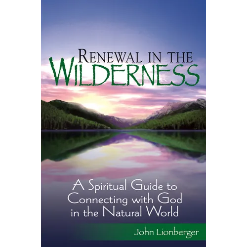Renewal in the Wilderness: A Spiritual Guide to Connecting with God in the Natural World