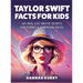 Taylor Swift Facts for Kids: 365 Real-Life Swiftie Secrets, Fun Stories & Surprising Facts About Every Era! - Gift Idea for Kids, Girls, Tweens with T