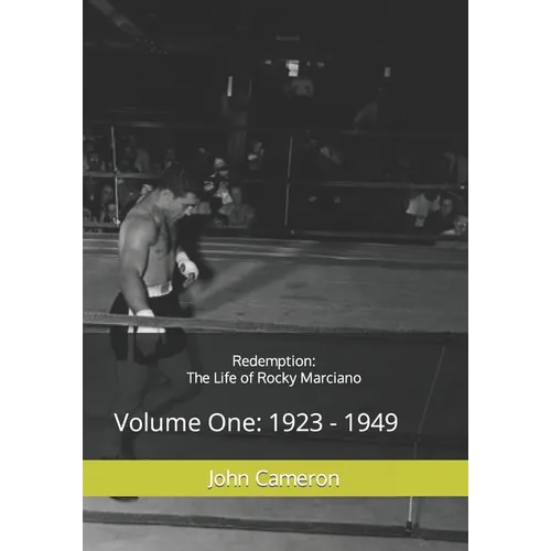 Redemption: The Life of Rocky Marciano: Volume One: 1923 - 1949