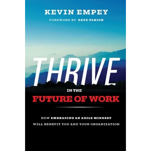 Thrive in the Future of Work: How Embracing an Agile Mindset Will Benefit You and Your Organization