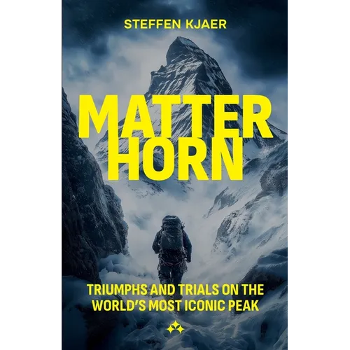 Matterhorn: Triumphs and Trials of the World's most Iconic Peak