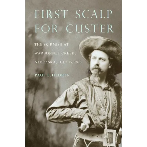 First Scalp for Custer: The Skirmish at Warbonnet Creek, Nebraska, July 17, 1876
