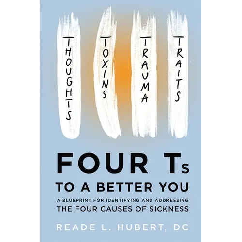 4Ts to a Better You: A Blueprint for Identifying and Addressing the Four Causes of Sickness