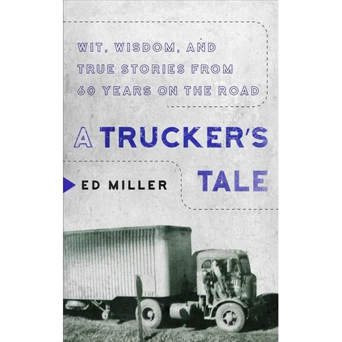 A Trucker's Tale: Wit, Wisdom, and True Stories from 60 Years on the Road
