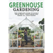 Greenhouse Gardening: The Complete Guide to Easily Grow Fruit, Vegetables and Herbs All Year Round