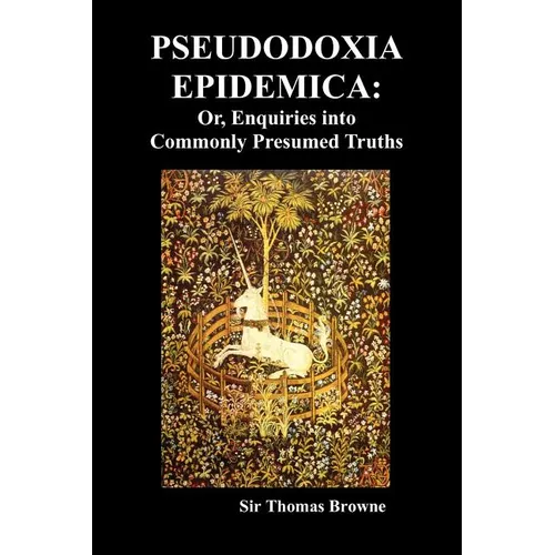 Pseudodoxia Epidemica: Or, Enquiries Into Commonly Presumed Truths (1672)