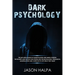Dark Psychology: The Art and Science of Manipulation and Mind Control. The Secrets and Tactics That People Use for Motivation, Persuasion, Manipulatio