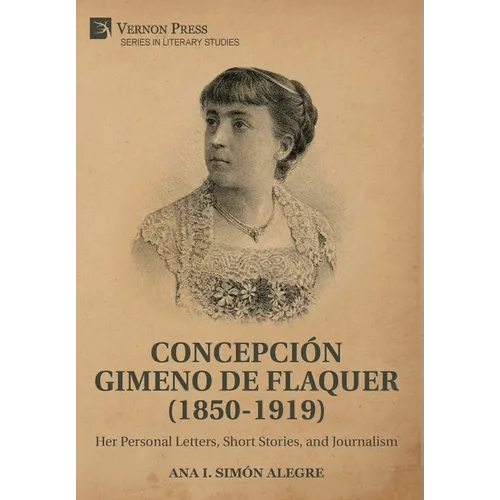 Concepción Gimeno de Flaquer (1850-1919): Her Personal Letters, Short Stories, and Journalism