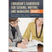 Librarian's Handbook for Seeking, Writing, and Managing Grants