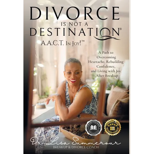 Divorce Is Not A Destination(R) A.A.C.T. In Joy!(TM)