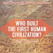 Who Built the First Human Civilization? Ancient Mesopotamia - History Books for Kids Children's Ancient History