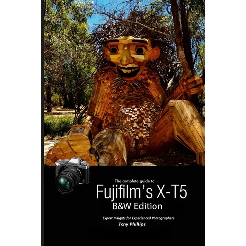 The Complete Guide to Fujifilm's X-T5 (B&W Edition)
