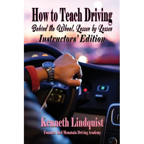 How to Teach Driving: Behind the Wheel, Lesson by Lesson: Instructors' Edition