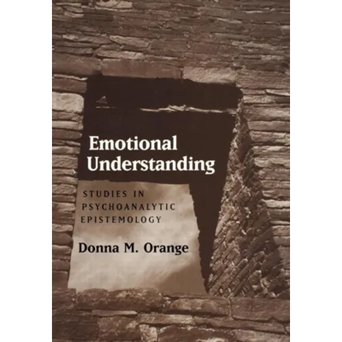 Emotional Understanding: Studies in Psychoanalytic Epistemology