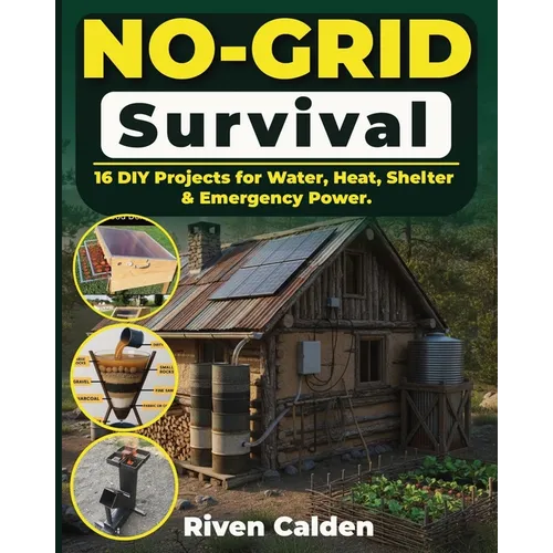 No-grid Survival: 16 DIY Projects for Water, Heat, Shelter, & Emergency Power.
