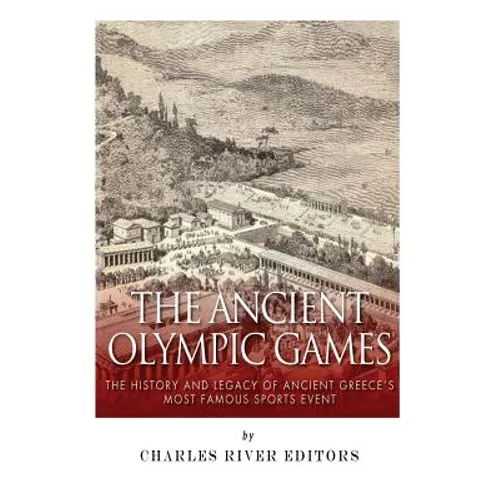 The Ancient Olympic Games: The History and Legacy of Ancient Greece's Most Famous Sports Event