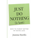 Just Do Nothing (for parents): How to Parent Better by Doing Less