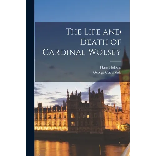 The Life and Death of Cardinal Wolsey