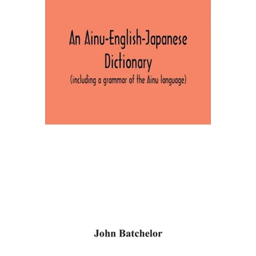 An Ainu-English-Japanese dictionary (including a grammar of the Ainu language)