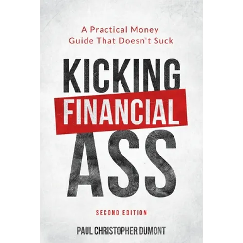 Kicking Financial Ass: A Practical Money Guide That Doesn't Suck