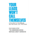 Your Leads Won't Call Themselves: A Follow Up to the Timeless Self-Help Book: Call Your Leads