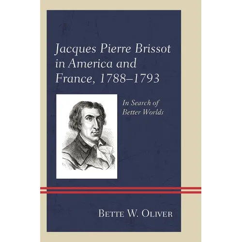 Jacques Pierre Brissot in America and France, 1788-1793: In Search of Better Worlds