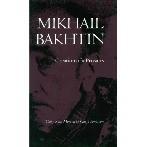 Mikhail Bakhtin: Creation of a Prosaics