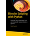 Blender Scripting with Python: Automate Tasks, Write Helper Tools, and Procedurally Generate Models in Blender 4