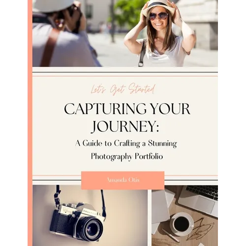 Capturing Your Journey: A Guide to Crafting a Stunning Photography Portfolio