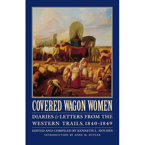 Covered Wagon Women, Volume 1: Diaries and Letters from the Western Trails, 1840-1849