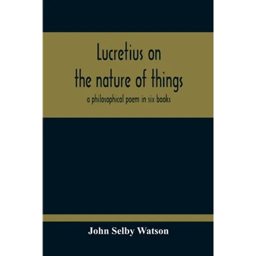 Lucretius On The Nature Of Things; A Philosophical Poem In Six Books