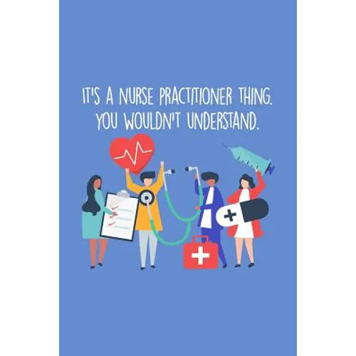 It's A Nurse Practitioner Thing You Wouldn't Understand: Funny Nursing Theme Notebook - Includes: Quotes From My Patients and Coloring Section - Gradu