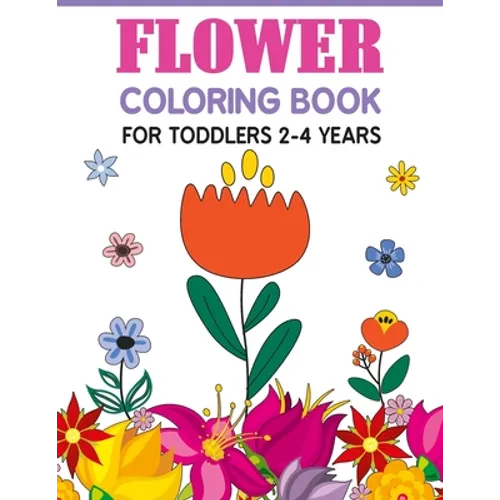 Flower Coloring Book For Toddlers 2-4 Years: Cute And Fun Simple Thick Line Flowers Designs