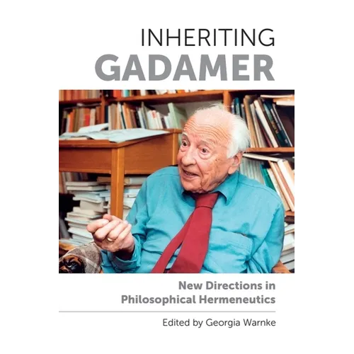 Inheriting Gadamer: New Directions in Philosophical Hermeneutics
