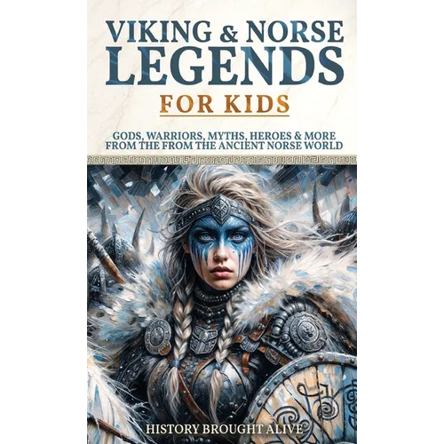 Viking & Norse Legends For Kids: Gods, Warriors, Myths, Heroes & More From The Ancient Norse World