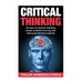 Critical Thinking: 30 Ways to Smarter Thinking, Better Problem Solving And Improved Decison Making