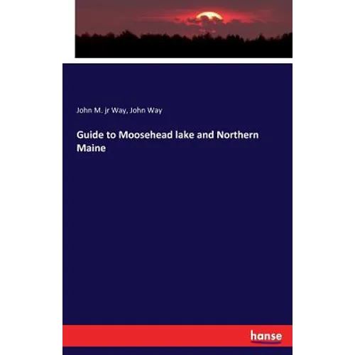 Guide to Moosehead lake and Northern Maine