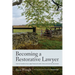 Becoming a Restorative Lawyer: How to Transform Your Legal Practice for Self, Client, and Community Growth