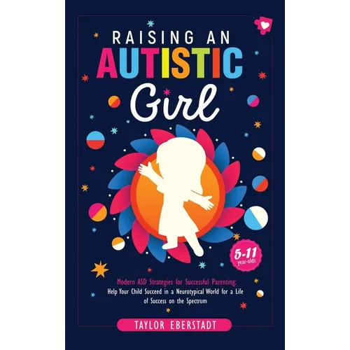 Raising an Autistic Girl: Modern ASD Strategies for Successful Parenting: Help Your Child Succeed in a Neurotypical World for a Life of Success