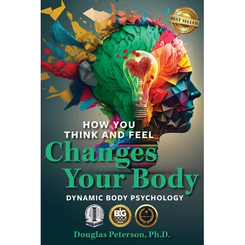 How You Think and Feel Changes Your Body: Dynamic Body Psychology