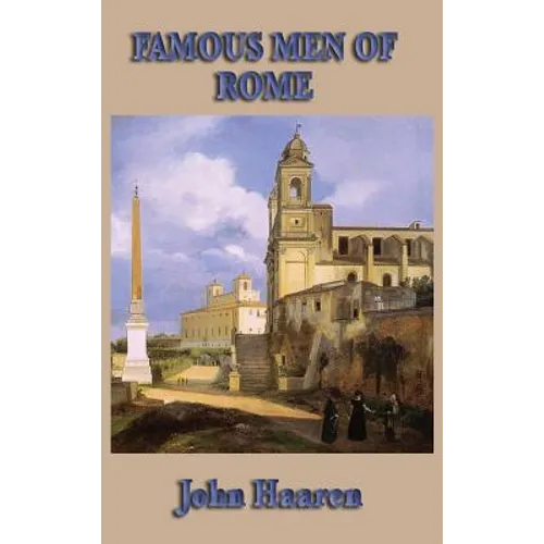Famous Men of Rome: Biographical Stories of Rome's Heroes, Generals, Statesmen, and Emperors