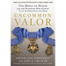 Uncommon Valor: The Medal of Honor and the Warriors Who Earned It in Afghanistan and Iraq