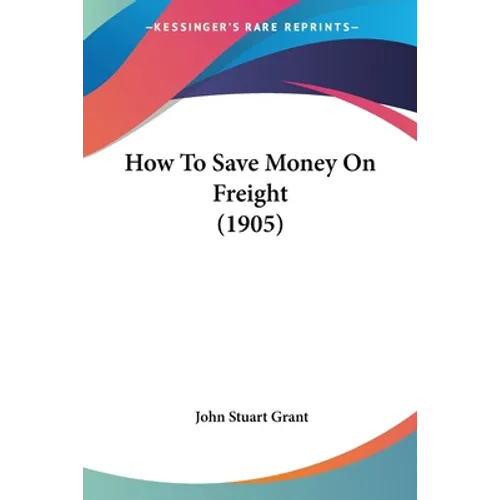 How To Save Money On Freight (1905)