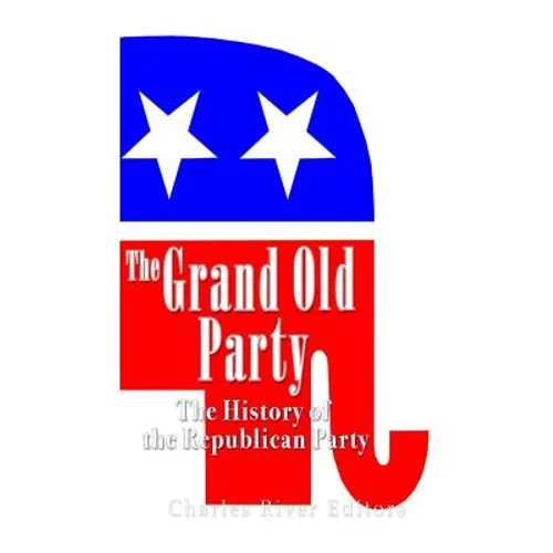 The Grand Old Party: The History of the Republican Party