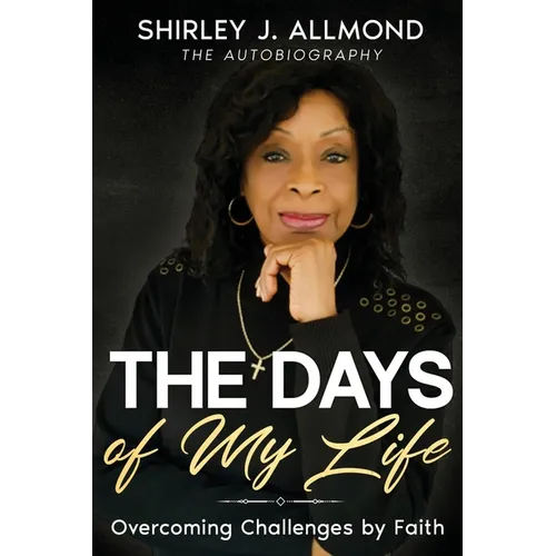The Days of My Life: Overcoming Challenges by Faith