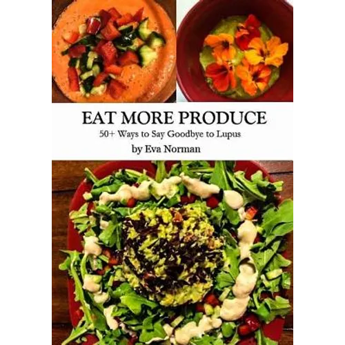 Eat More Produce: 50+ Ways to Say Goodbye to Lupus